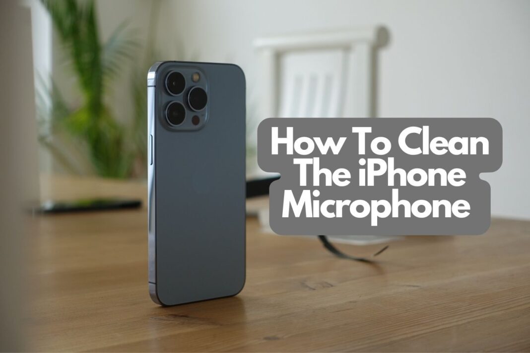 How To Clean The iPhone Microphone - Simple DIY Guide