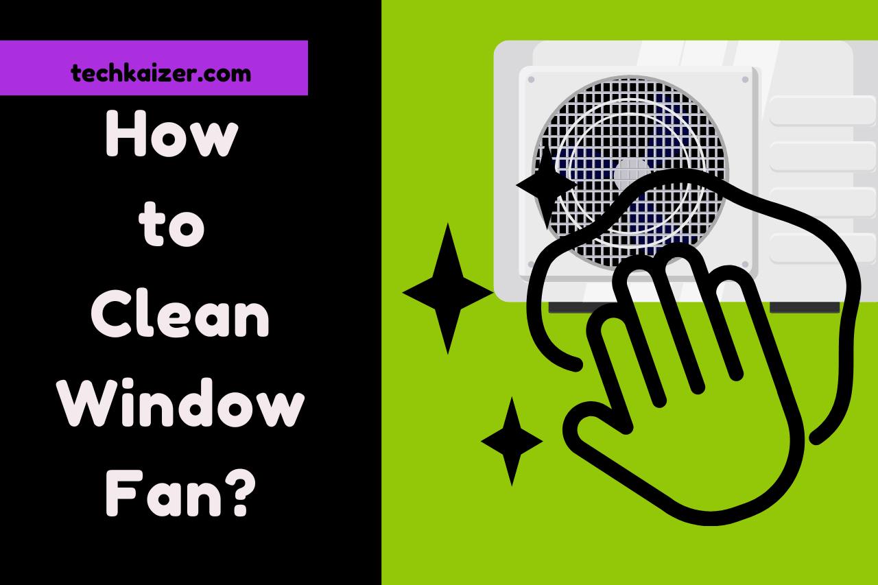 How to Clean Window Fan? (Cleaning Tips for Window Fans)